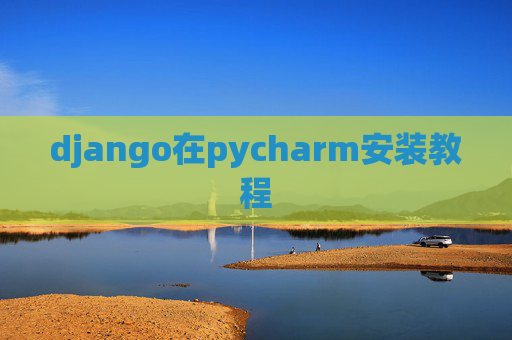 django在pycharm安装教程 django在pycharm安装教程